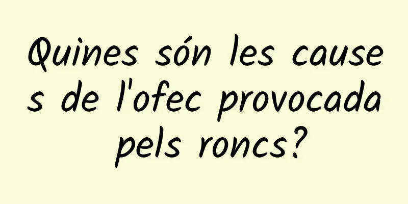 Quines són les causes de l'ofec provocada pels roncs?