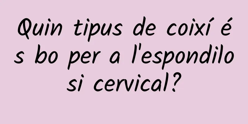 Quin tipus de coixí és bo per a l'espondilosi cervical?