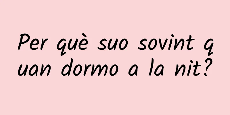 Per què suo sovint quan dormo a la nit?