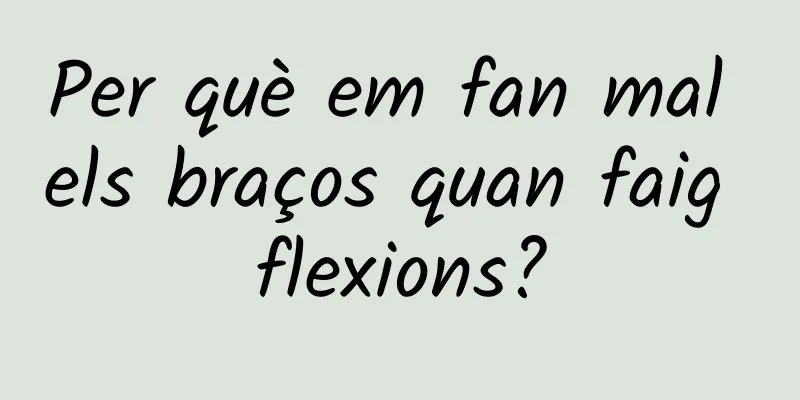 Per què em fan mal els braços quan faig flexions?