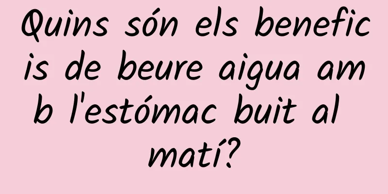 Quins són els beneficis de beure aigua amb l'estómac buit al matí?