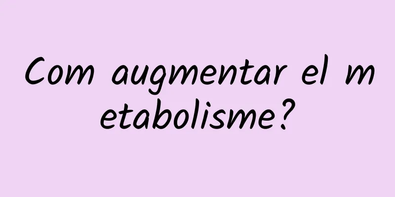 Com augmentar el metabolisme?