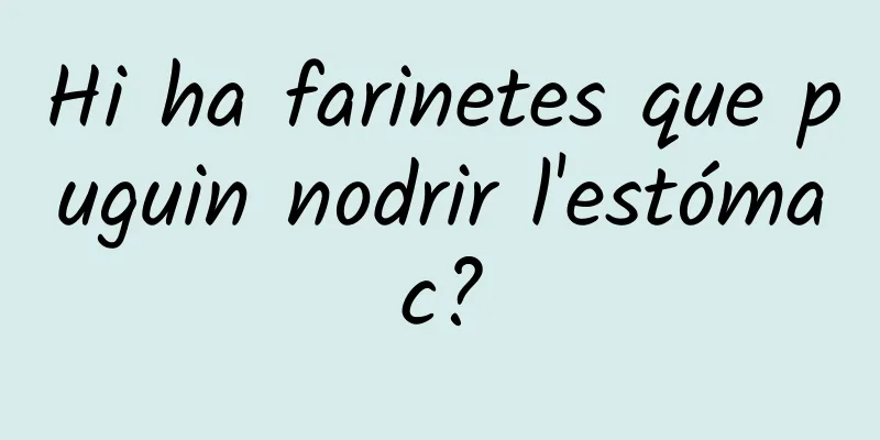 Hi ha farinetes que puguin nodrir l'estómac?