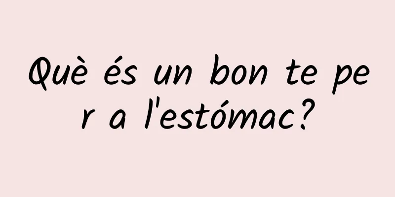 Què és un bon te per a l'estómac?
