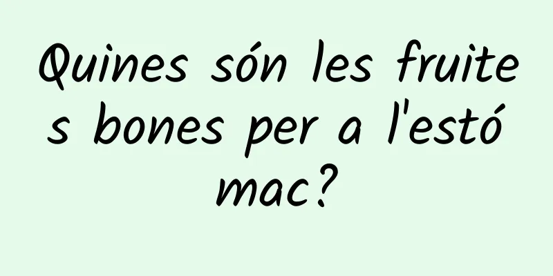 Quines són les fruites bones per a l'estómac?