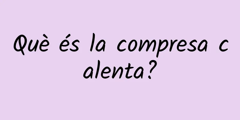 Què és la compresa calenta?