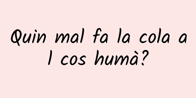 Quin mal fa la cola al cos humà?