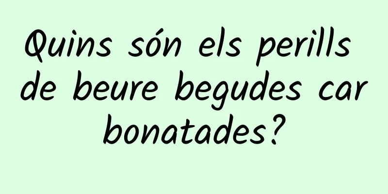 Quins són els perills de beure begudes carbonatades?