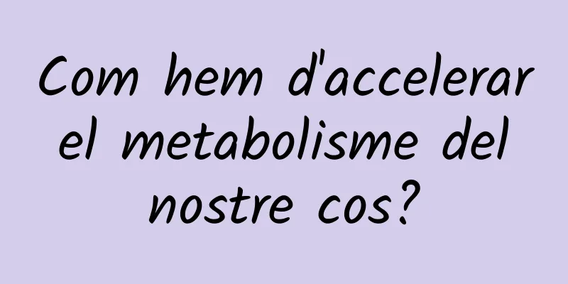 Com hem d'accelerar el metabolisme del nostre cos?