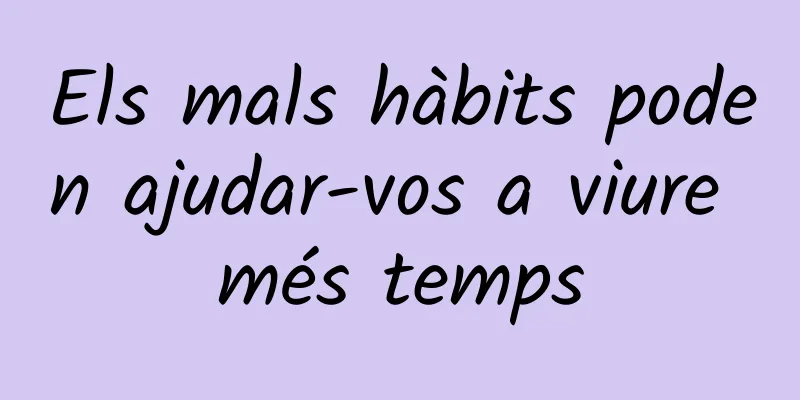 Els mals hàbits poden ajudar-vos a viure més temps