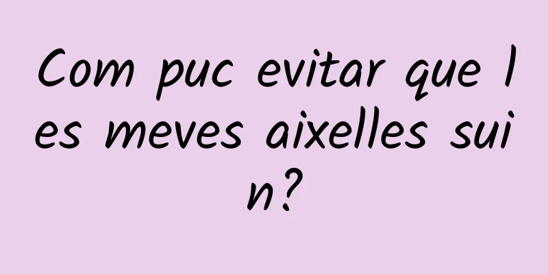 Com puc evitar que les meves aixelles suin?