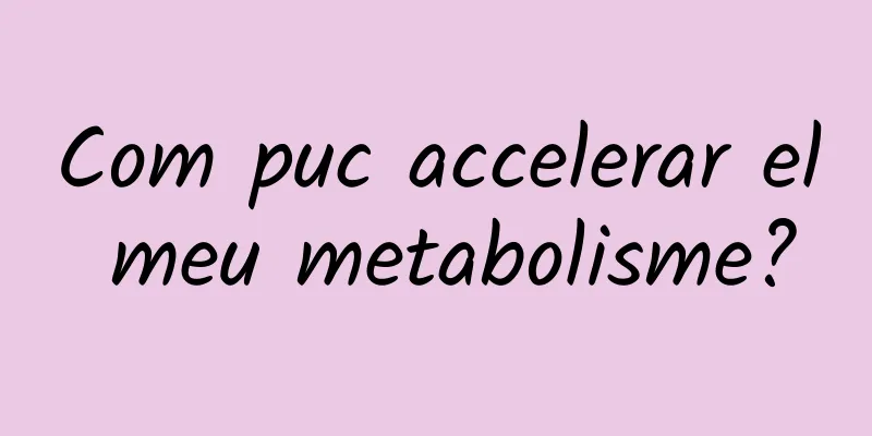 Com puc accelerar el meu metabolisme?