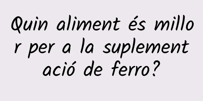 Quin aliment és millor per a la suplementació de ferro?