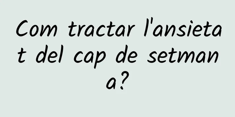 Com tractar l'ansietat del cap de setmana?