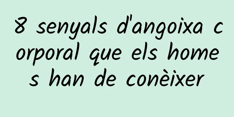 8 senyals d'angoixa corporal que els homes han de conèixer