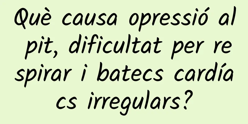 Què causa opressió al pit, dificultat per respirar i batecs cardíacs irregulars?