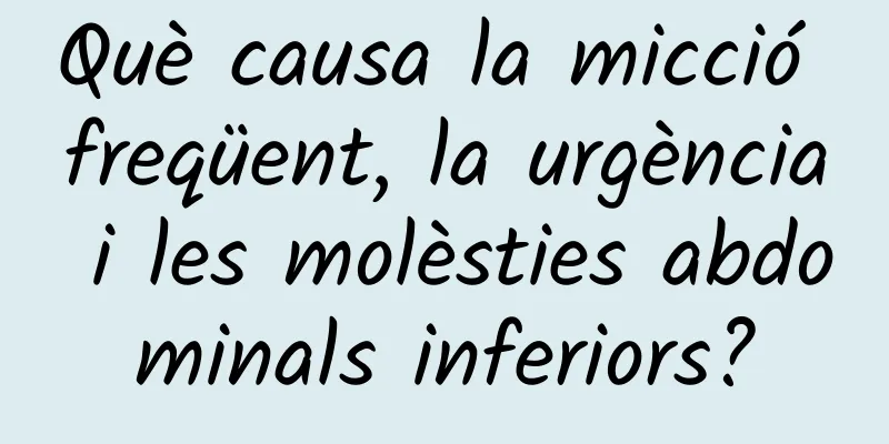 Què causa la micció freqüent, la urgència i les molèsties abdominals inferiors?