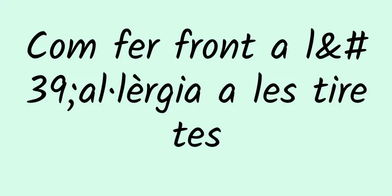 Com fer front a l'al·lèrgia a les tiretes