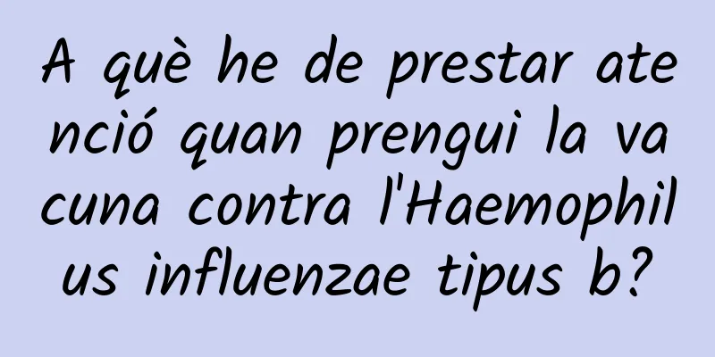 A què he de prestar atenció quan prengui la vacuna contra l'Haemophilus influenzae tipus b?