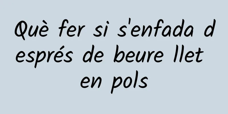 Què fer si s'enfada després de beure llet en pols