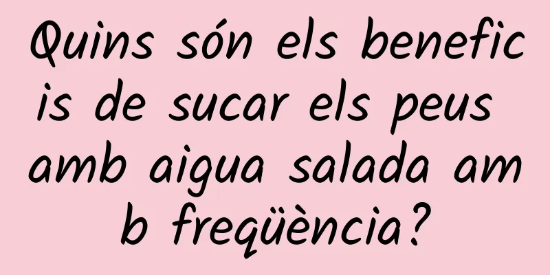 Quins són els beneficis de sucar els peus amb aigua salada amb freqüència?