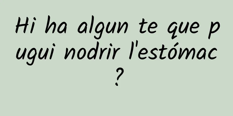 Hi ha algun te que pugui nodrir l'estómac?
