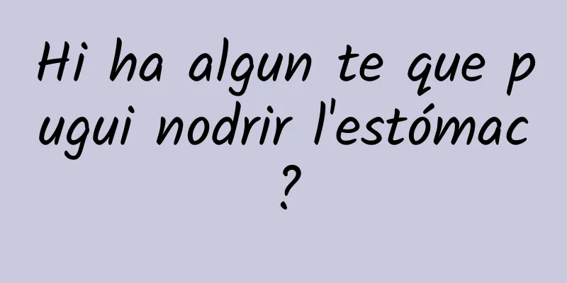 Hi ha algun te que pugui nodrir l'estómac?