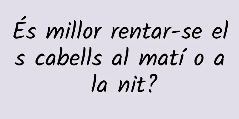 És millor rentar-se els cabells al matí o a la nit?