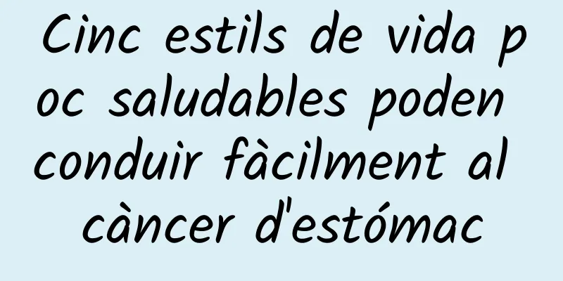 Cinc estils de vida poc saludables poden conduir fàcilment al càncer d'estómac