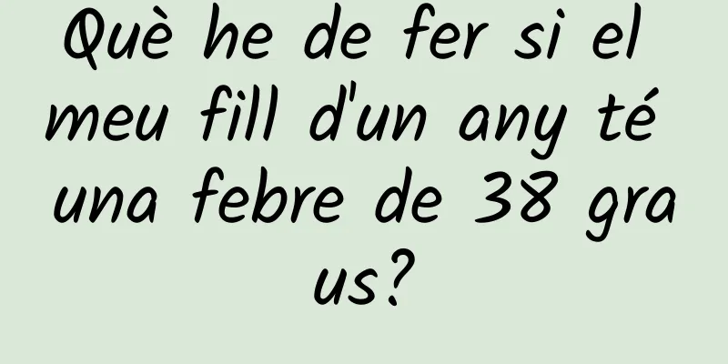Què he de fer si el meu fill d'un any té una febre de 38 graus?