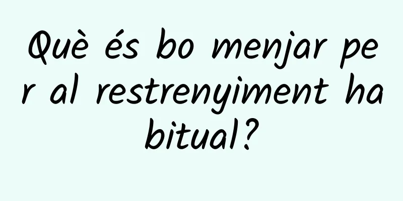 Què és bo menjar per al restrenyiment habitual?