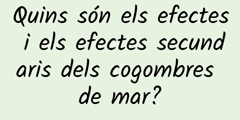 Quins són els efectes i els efectes secundaris dels cogombres de mar?