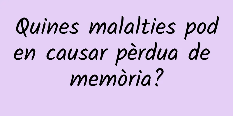 Quines malalties poden causar pèrdua de memòria?