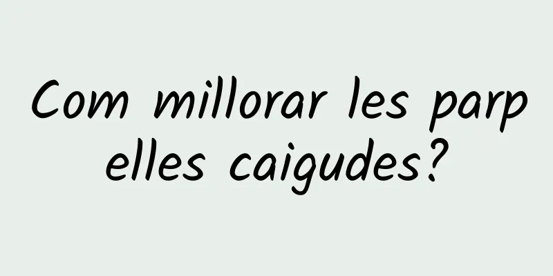 Com millorar les parpelles caigudes?
