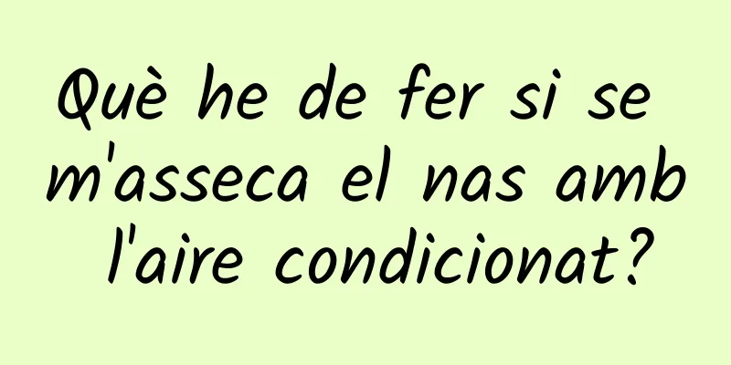 Què he de fer si se m'asseca el nas amb l'aire condicionat?