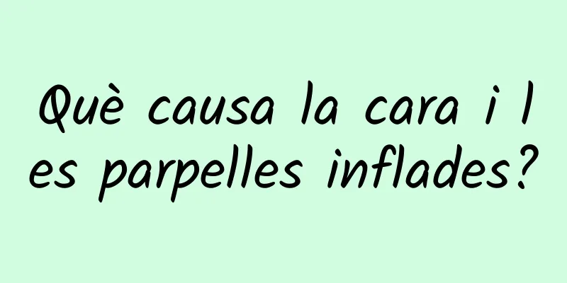 Què causa la cara i les parpelles inflades?