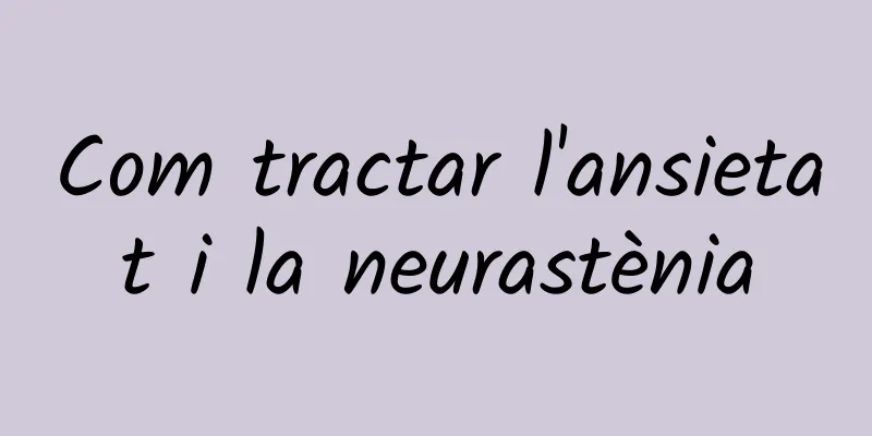 Com tractar l'ansietat i la neurastènia