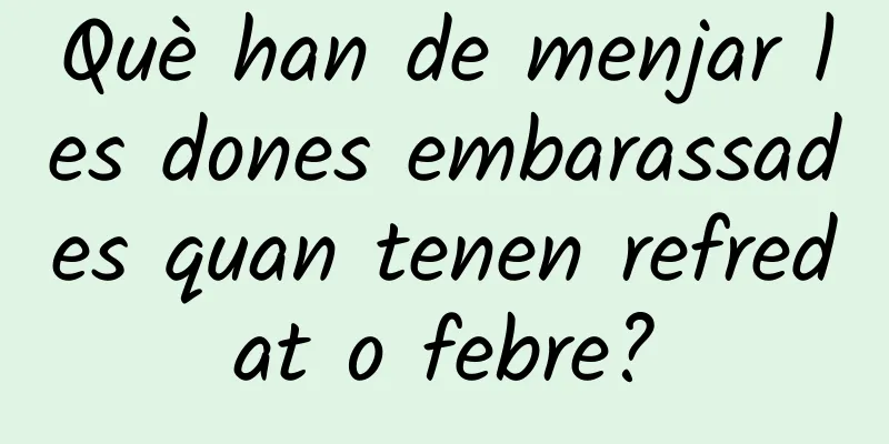 Què han de menjar les dones embarassades quan tenen refredat o febre?
