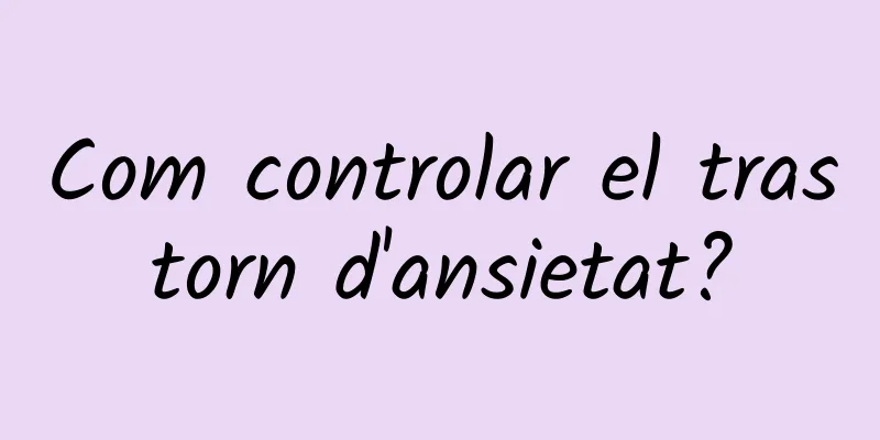Com controlar el trastorn d'ansietat?