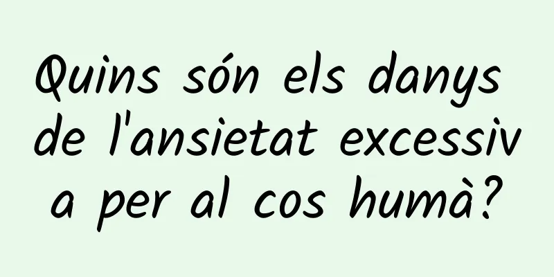 Quins són els danys de l'ansietat excessiva per al cos humà?