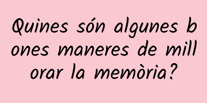 Quines són algunes bones maneres de millorar la memòria?