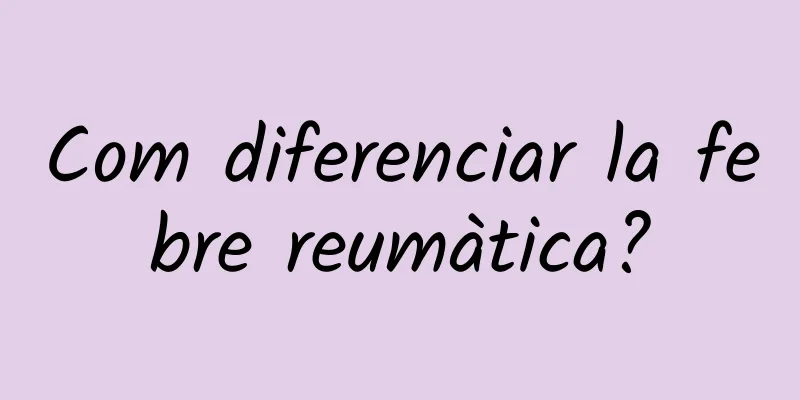 Com diferenciar la febre reumàtica?