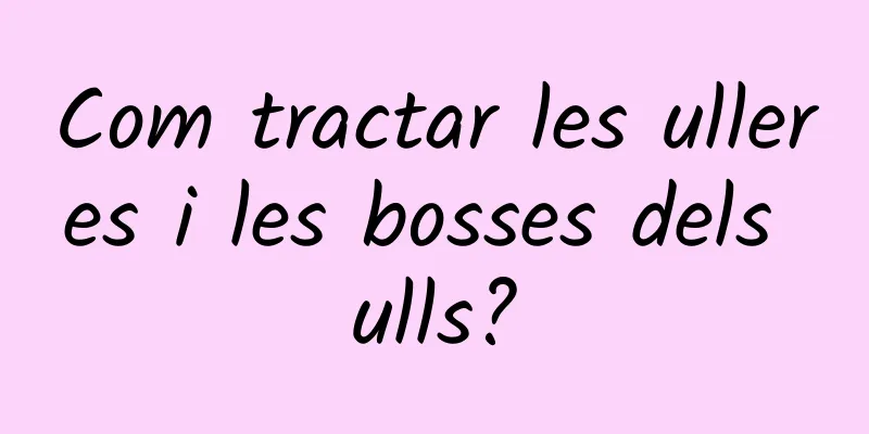 Com tractar les ulleres i les bosses dels ulls?