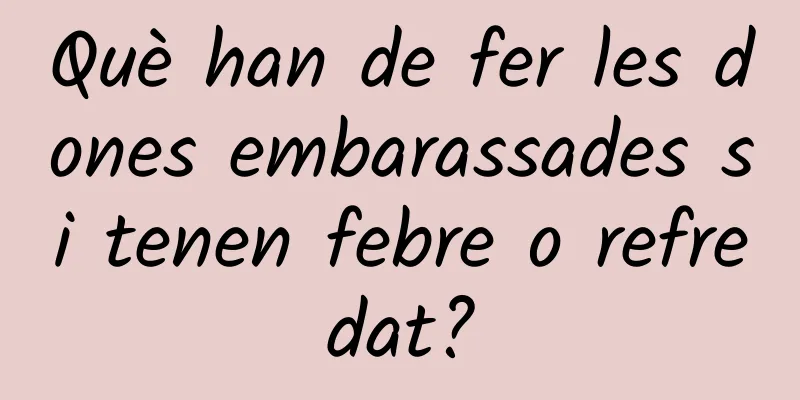 Què han de fer les dones embarassades si tenen febre o refredat?