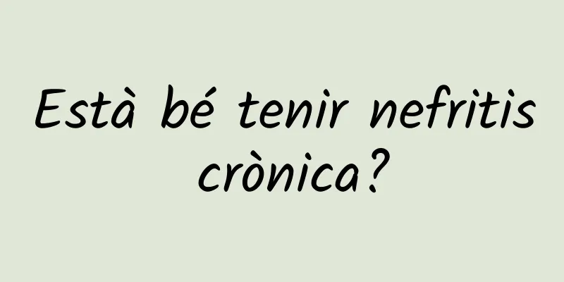 Està bé tenir nefritis crònica?