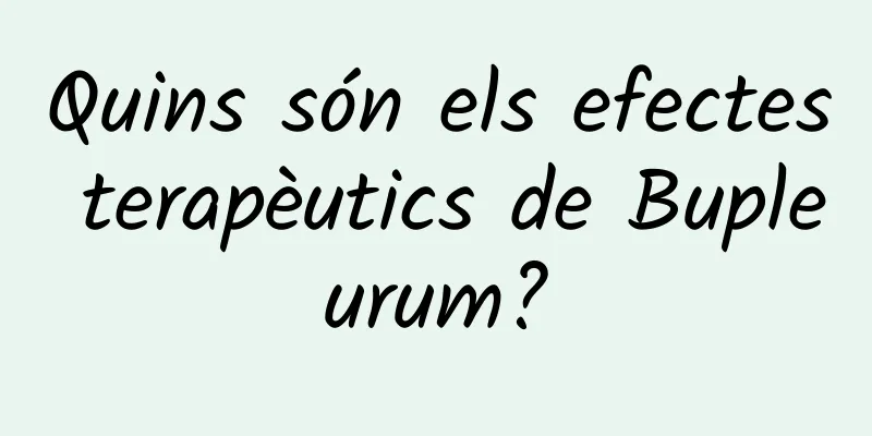 Quins són els efectes terapèutics de Bupleurum?