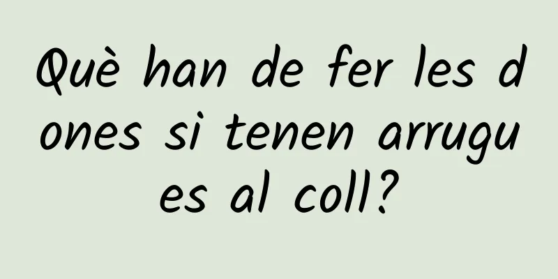 Què han de fer les dones si tenen arrugues al coll?