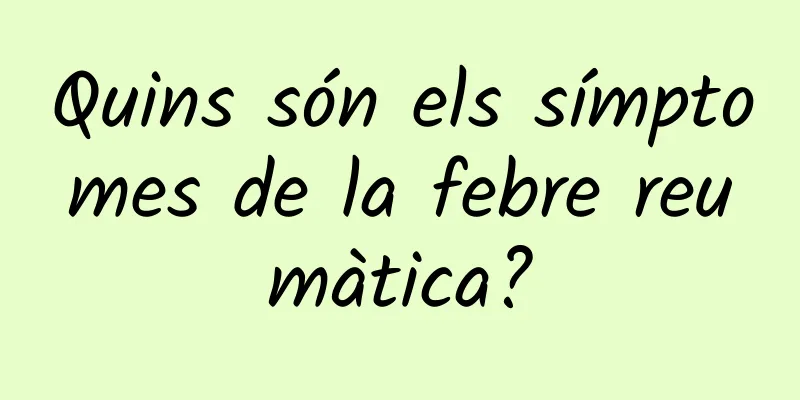 Quins són els símptomes de la febre reumàtica?