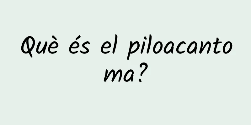 Què és el piloacantoma?