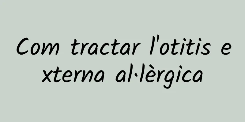 Com tractar l'otitis externa al·lèrgica